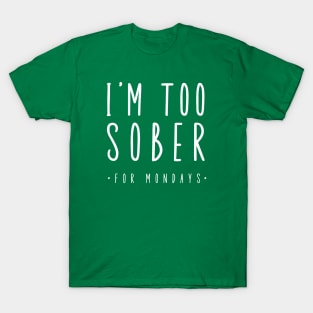 I'm Too Sober For Mondays T-Shirt